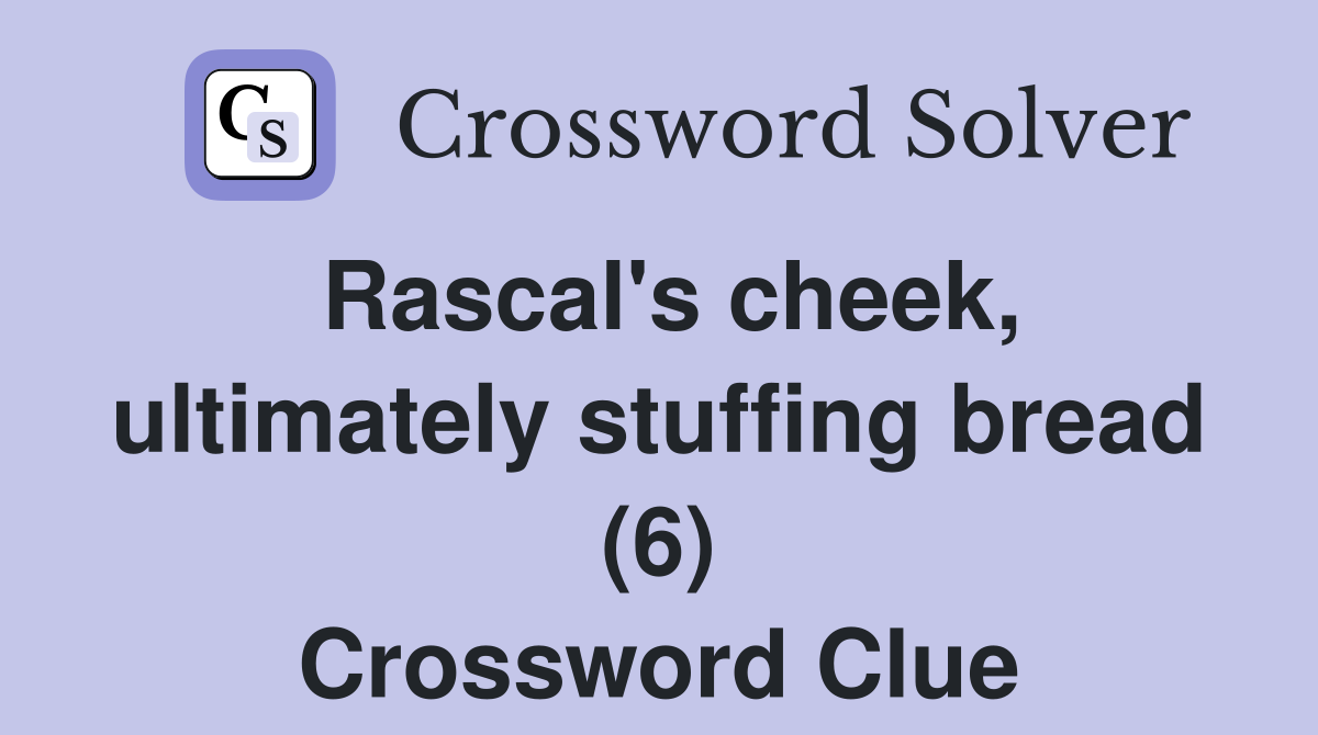 Rascal's cheek, ultimately stuffing bread (6) Crossword Clue
