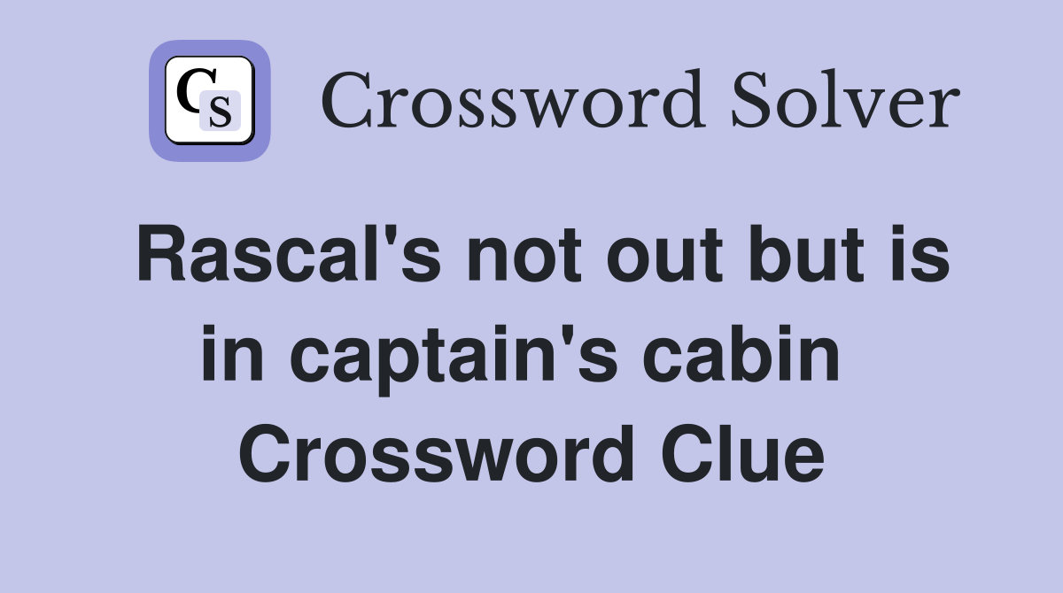 Rascal's not out but is in captain's cabin  Crossword Clue