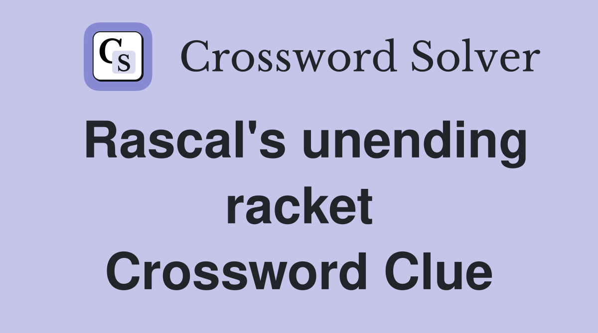 Rascal's unending racket Crossword Clue