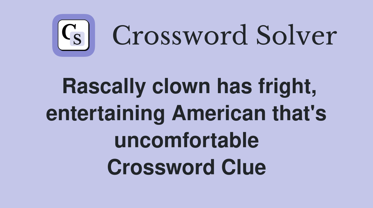Rascally clown has fright, entertaining American that's uncomfortable Crossword Clue