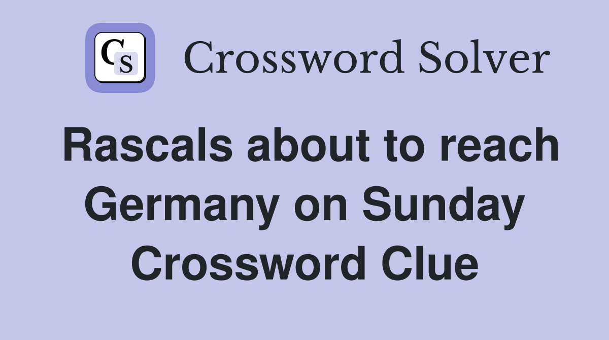Rascals about to reach Germany on Sunday Crossword Clue