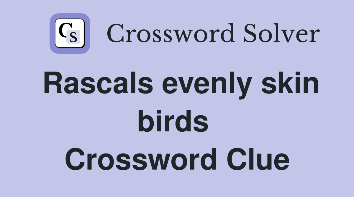 Rascals evenly skin birds  Crossword Clue
