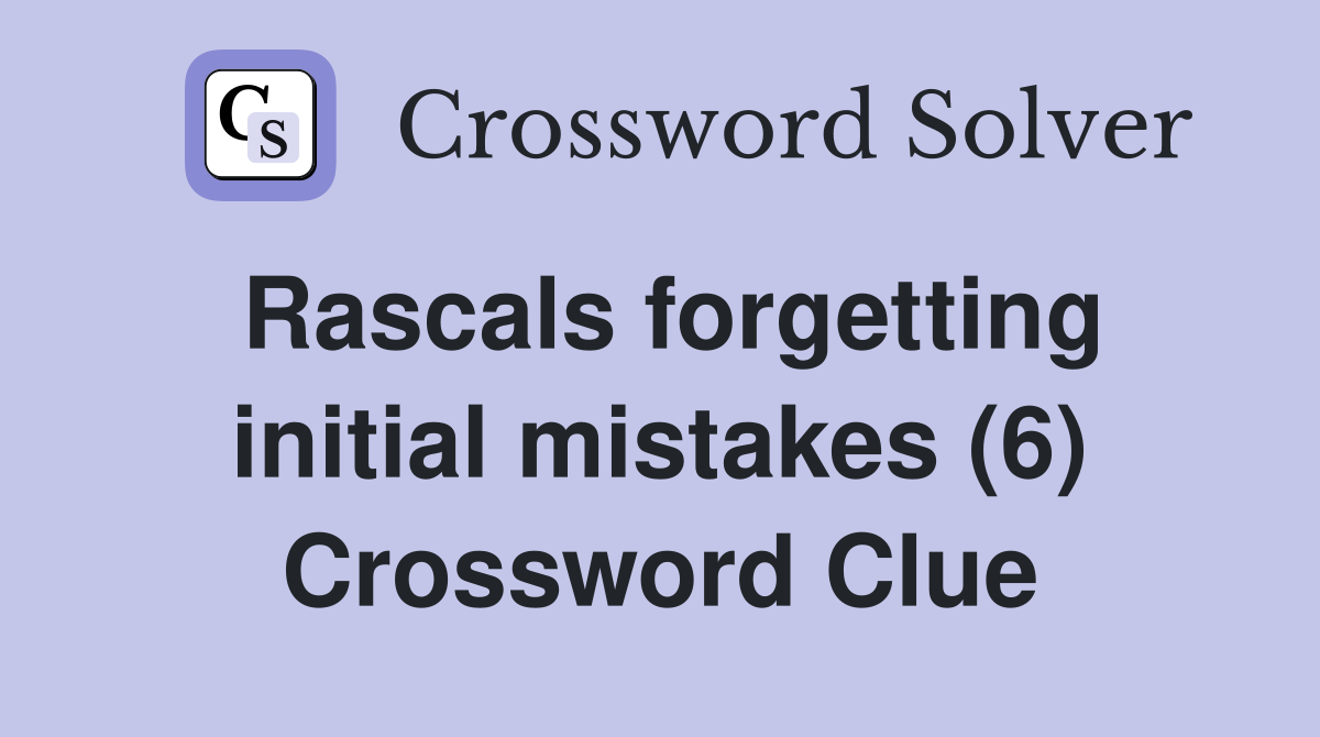 Rascals forgetting initial mistakes (6) Crossword Clue
