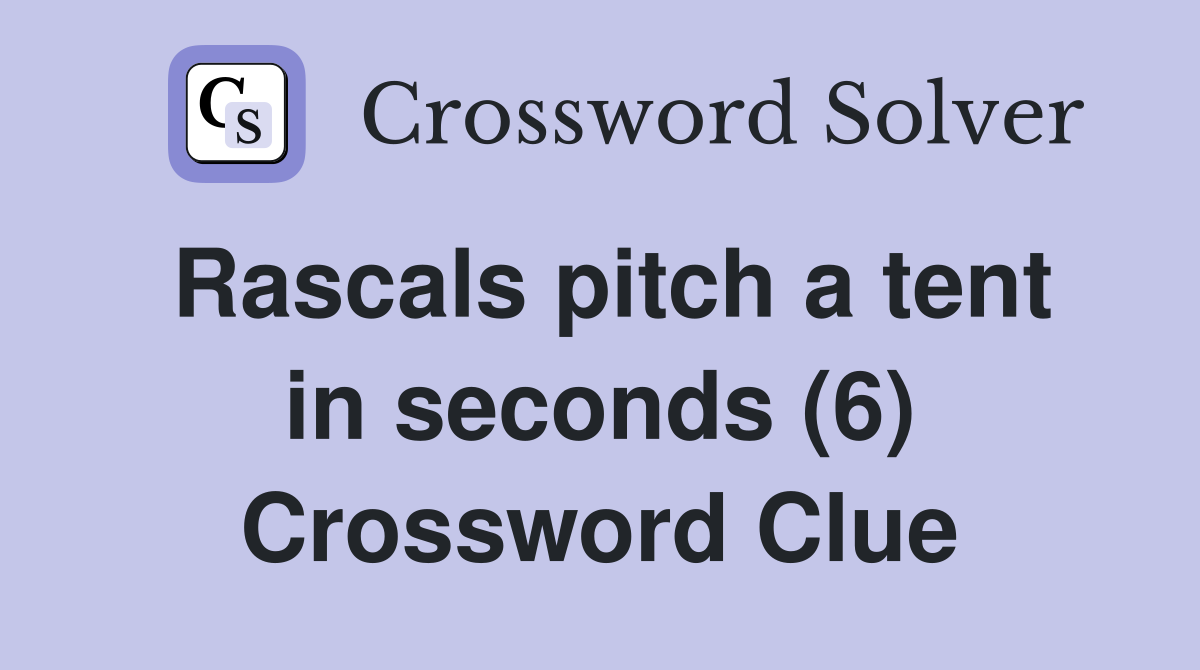 Rascals pitch a tent in seconds (6) Crossword Clue