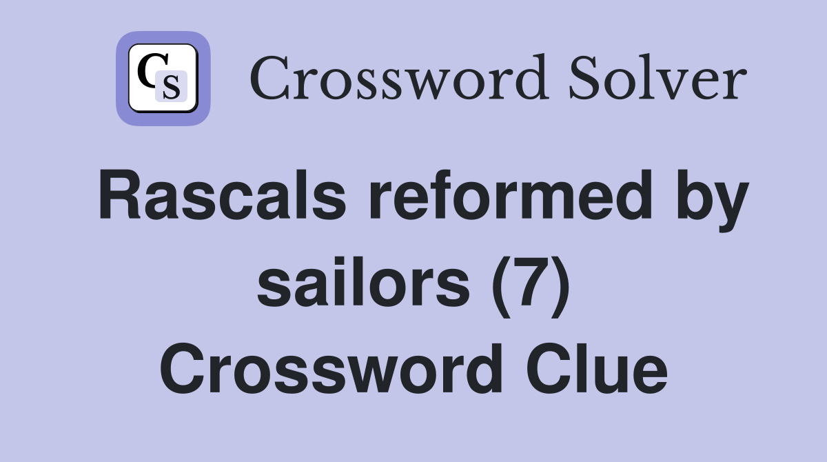 Rascals reformed by sailors (7) Crossword Clue