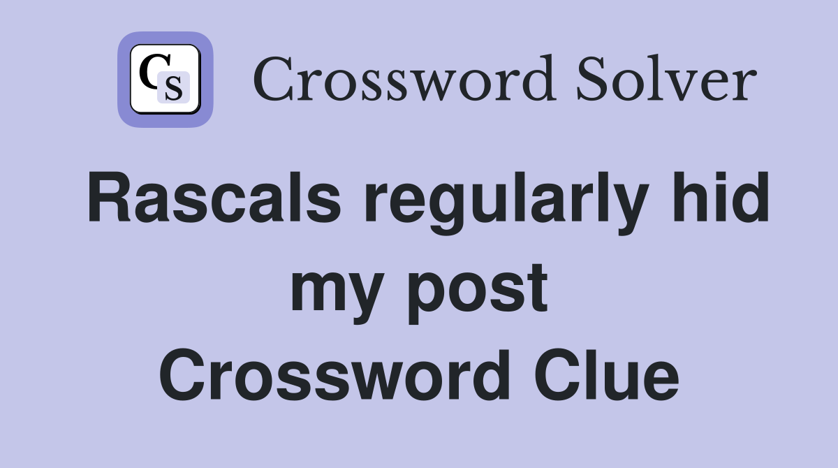 Rascals regularly hid my post Crossword Clue