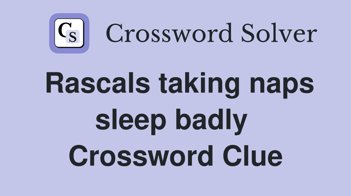 Rascals taking naps sleep badly  Crossword Clue
