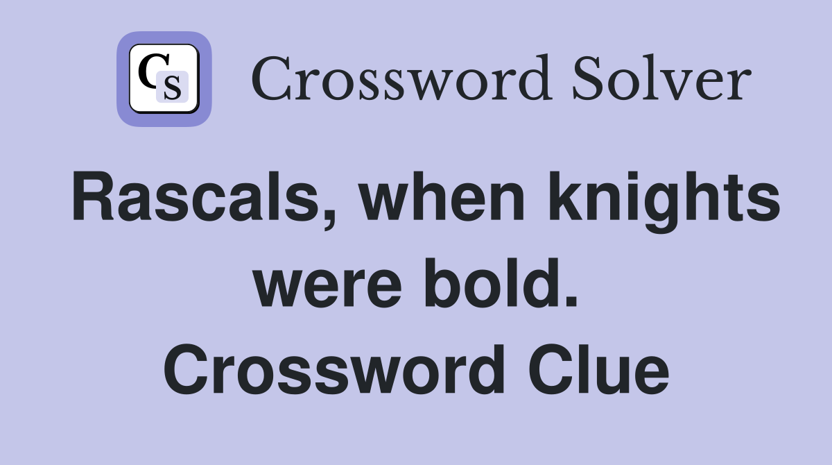 Rascals, when knights were bold. Crossword Clue