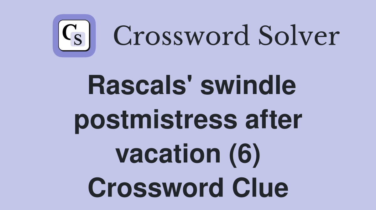 Rascals' swindle postmistress after vacation (6) Crossword Clue