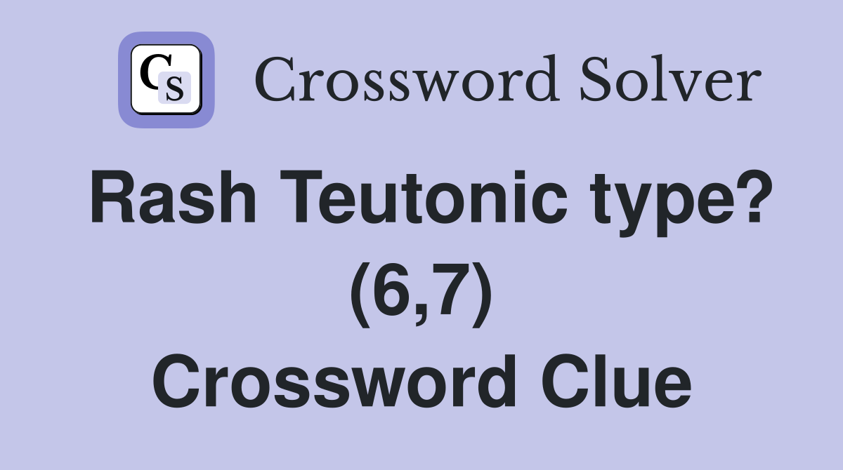 Rash Teutonic type? (6,7) Crossword Clue