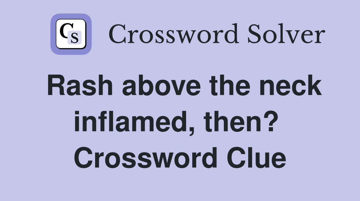 Rash above the neck inflamed, then?  Crossword Clue