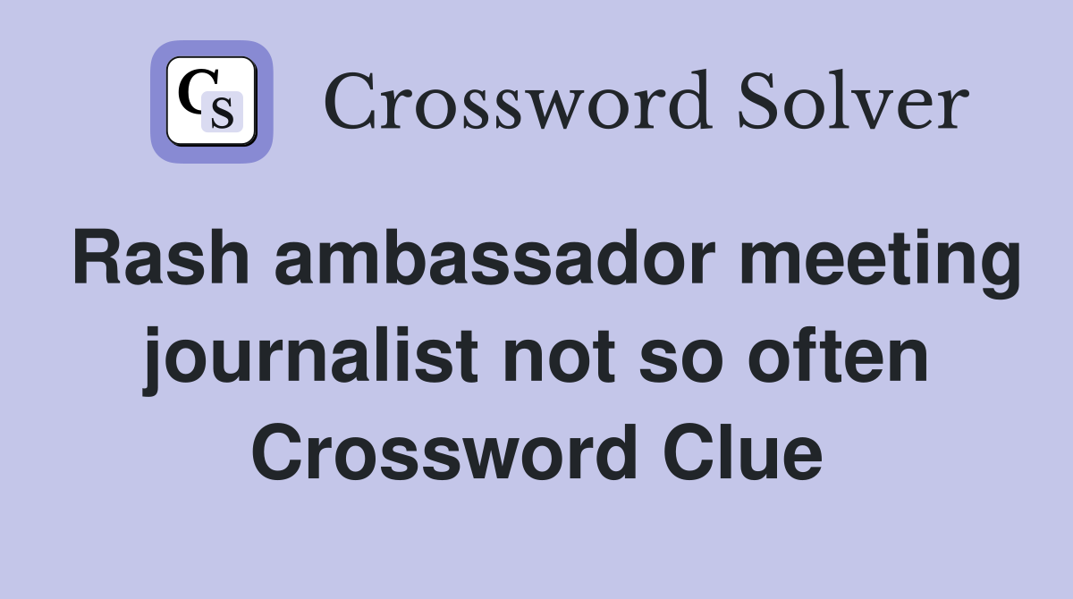 Rash ambassador meeting journalist not so often Crossword Clue