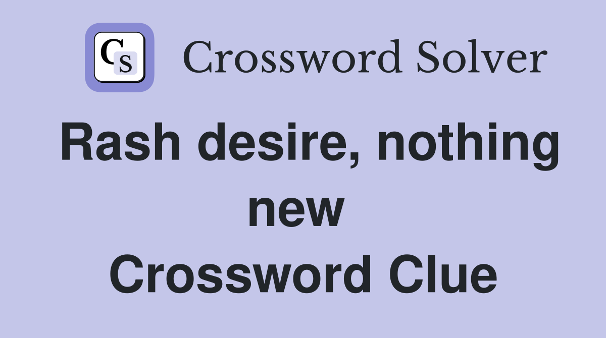 Rash desire, nothing new  Crossword Clue
