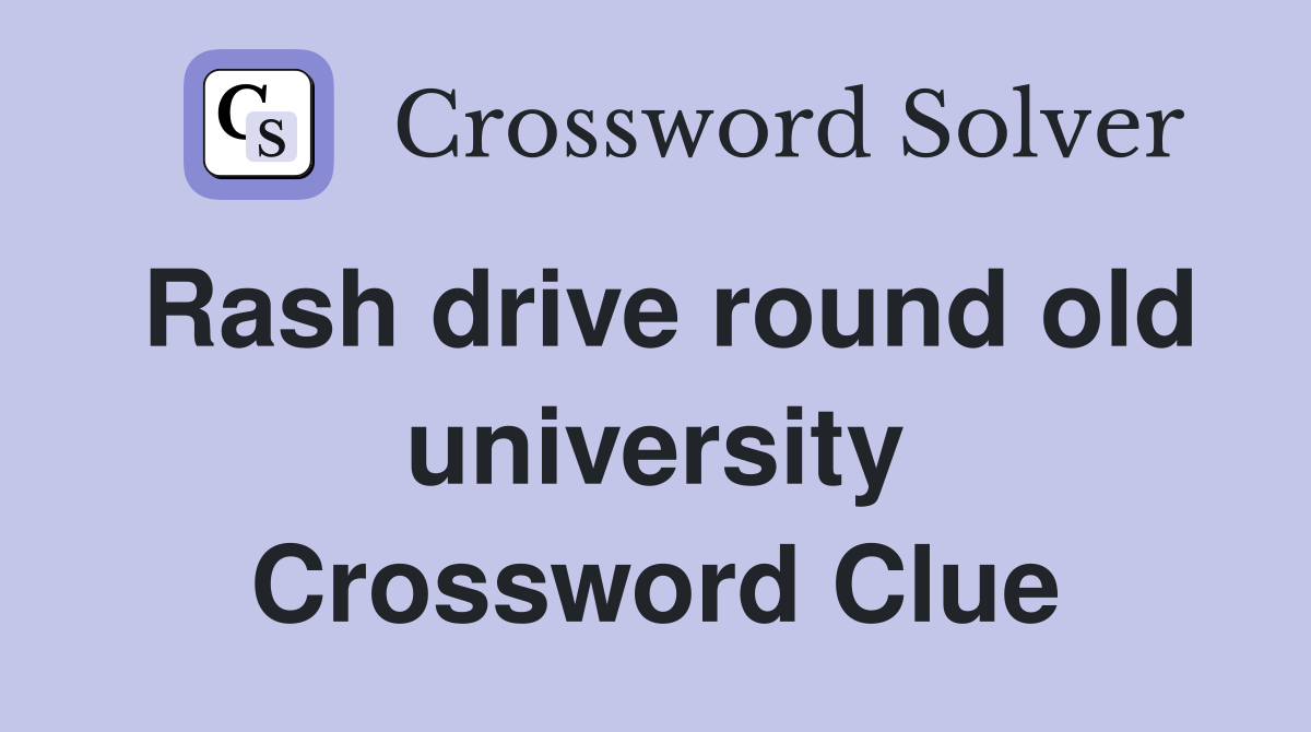 Rash drive round old university Crossword Clue