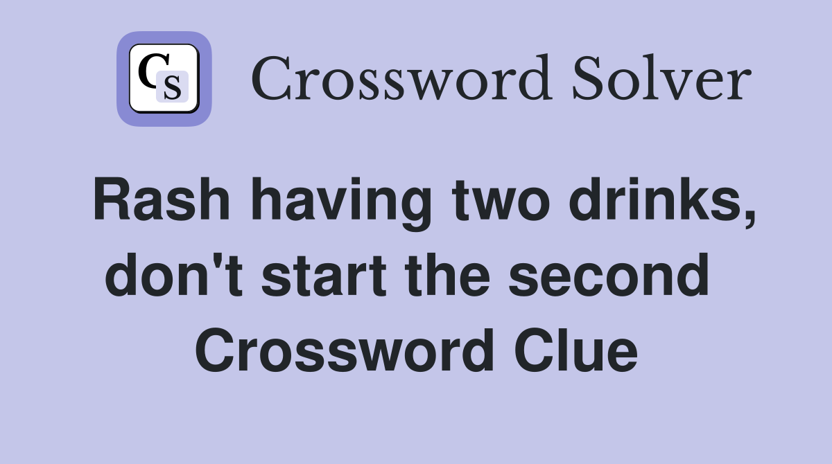 Rash having two drinks, don't start the second  Crossword Clue