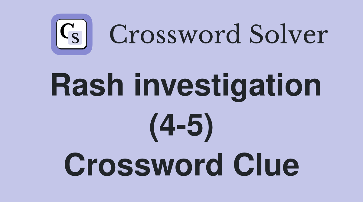 Rash investigation (4-5) Crossword Clue