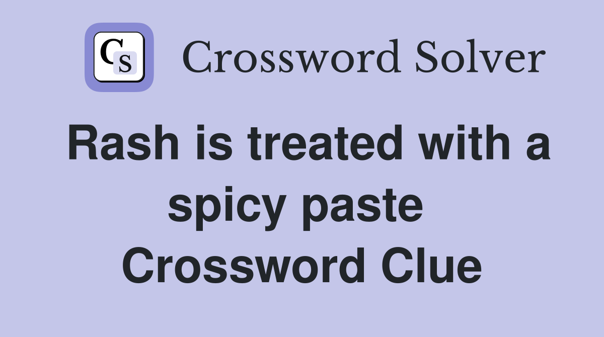Rash is treated with a spicy paste  Crossword Clue