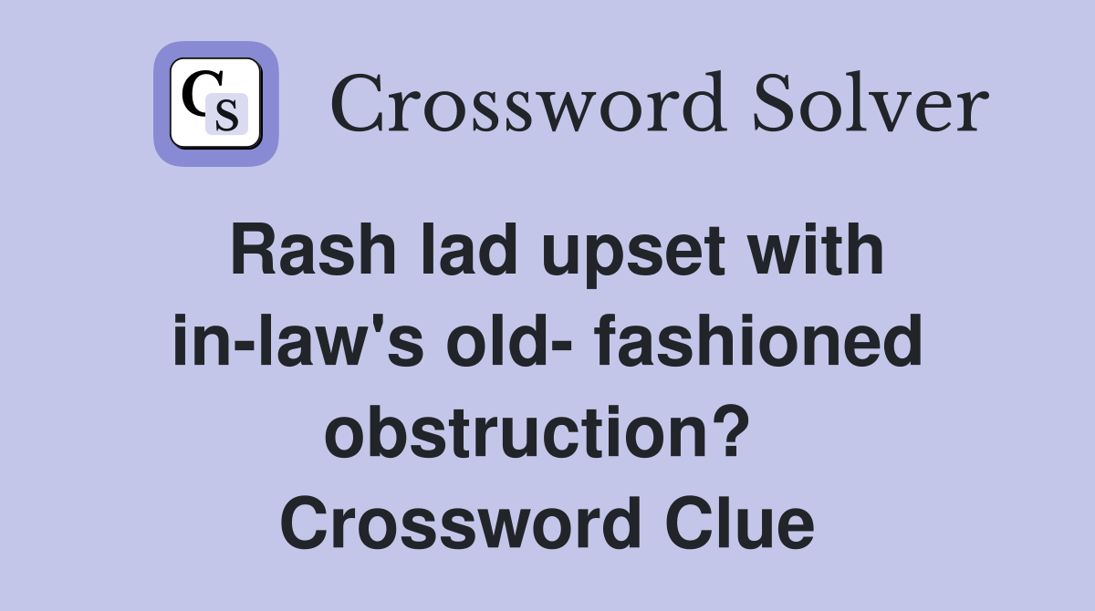 Rash lad upset with in-law's old- fashioned obstruction?  Crossword Clue