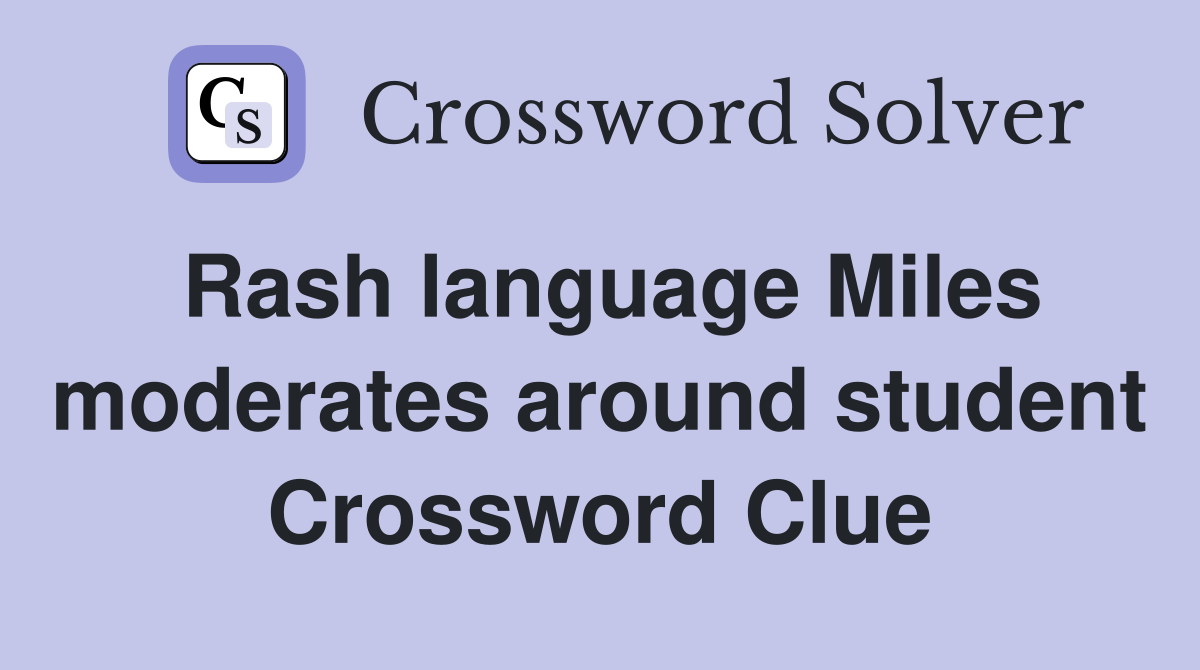 Rash language Miles moderates around student Crossword Clue