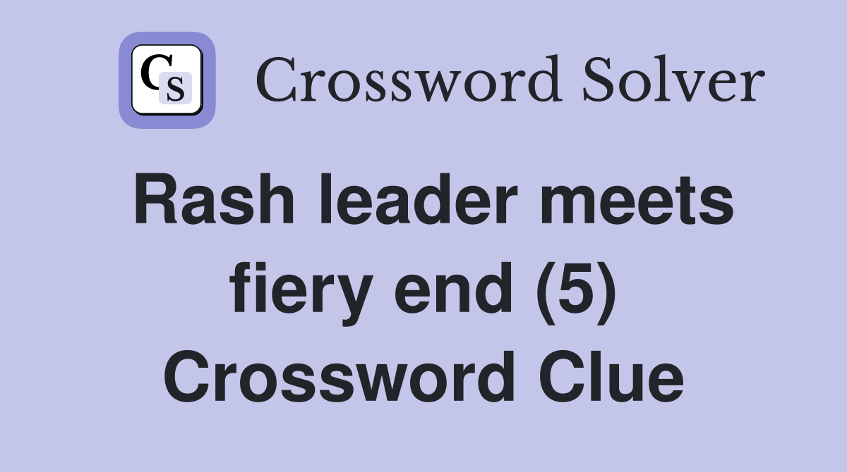 Rash leader meets fiery end (5) Crossword Clue