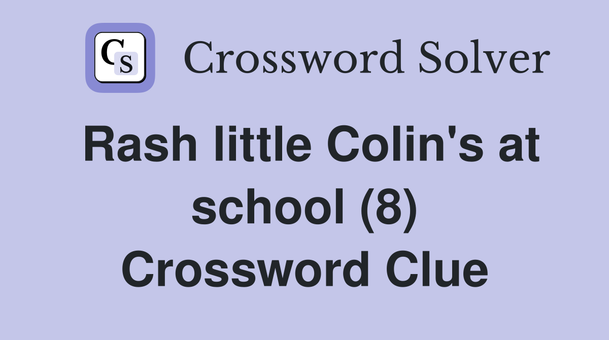 Rash little Colin's at school (8) Crossword Clue