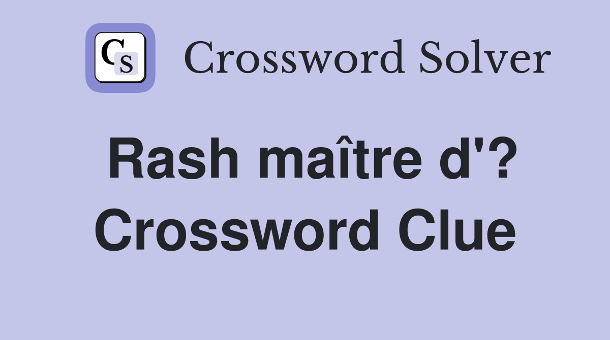 Rash maître d'? Crossword Clue