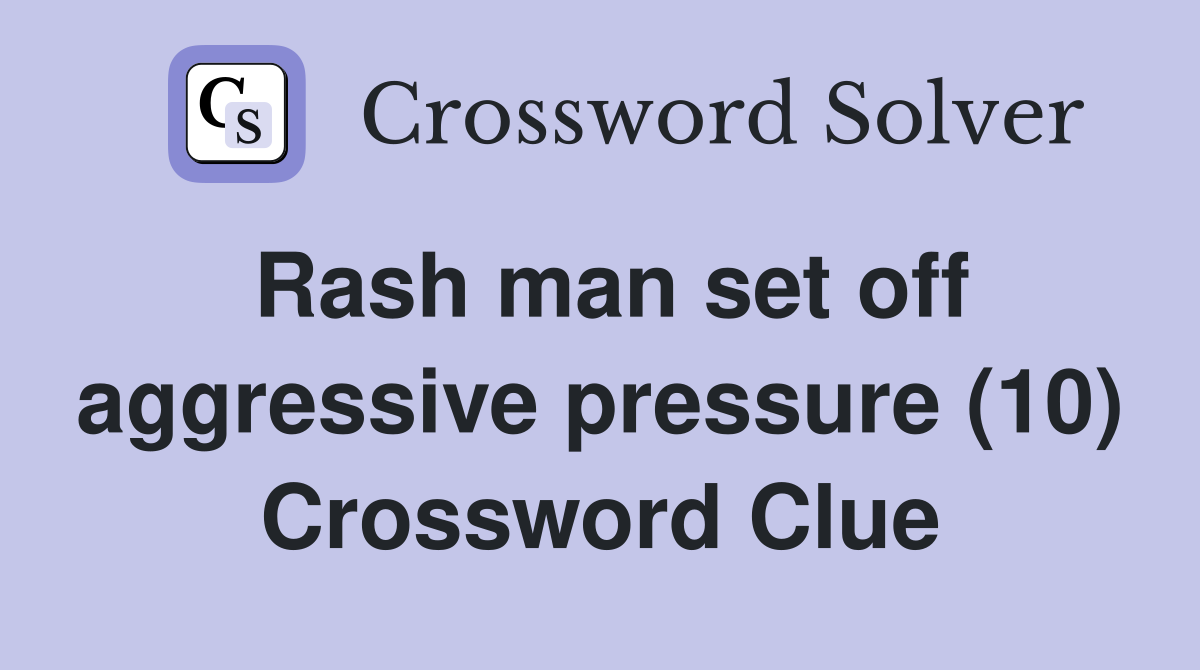 Rash man set off aggressive pressure (10) Crossword Clue