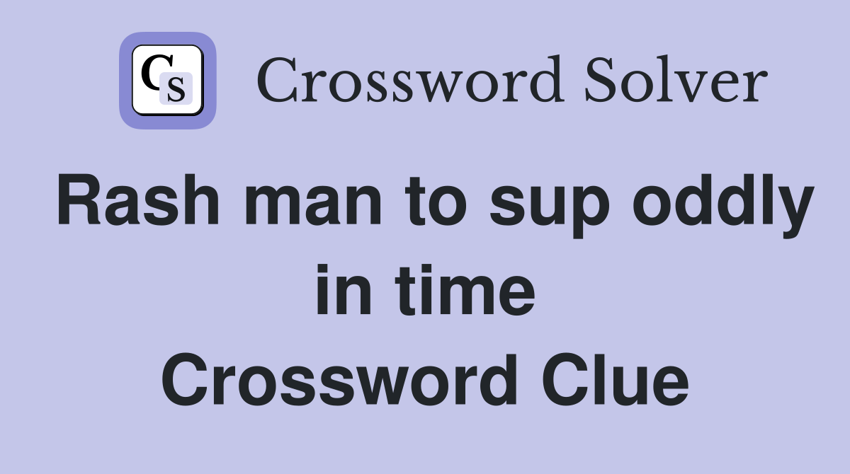 Rash man to sup oddly in time Crossword Clue