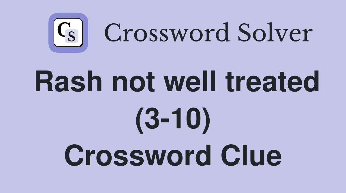 Rash not well treated (3-10) Crossword Clue