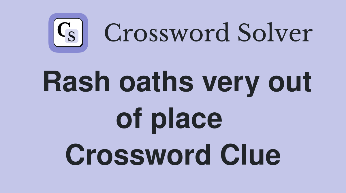 Rash oaths very out of place  Crossword Clue
