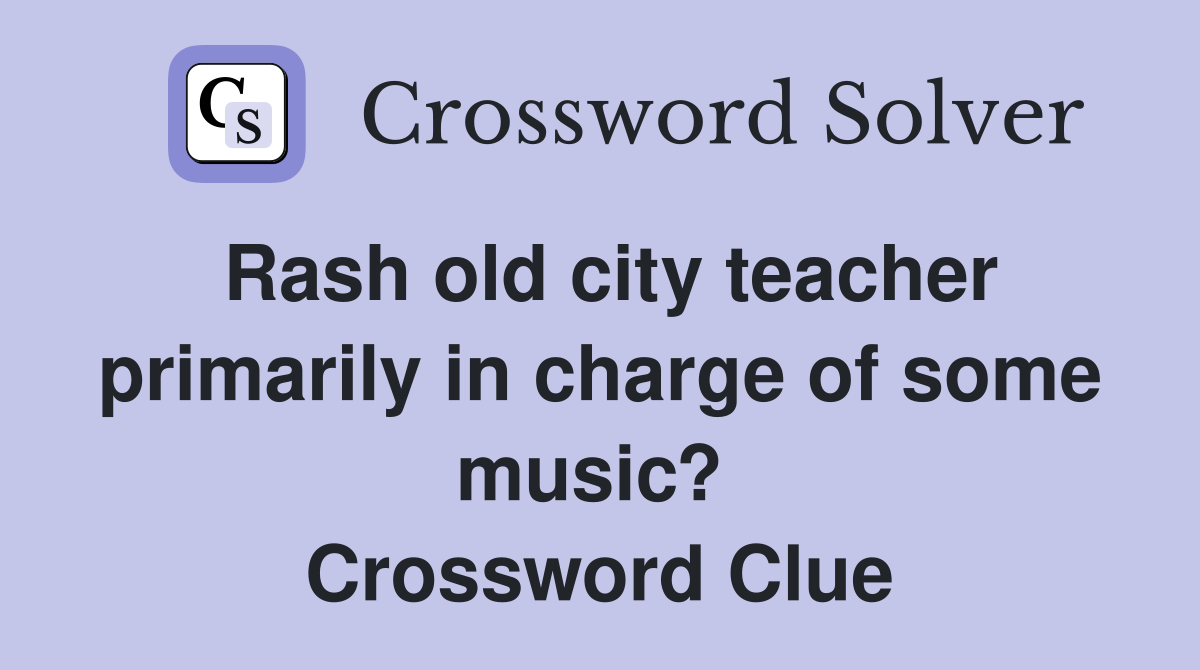 Rash old city teacher primarily in charge of some music?  Crossword Clue