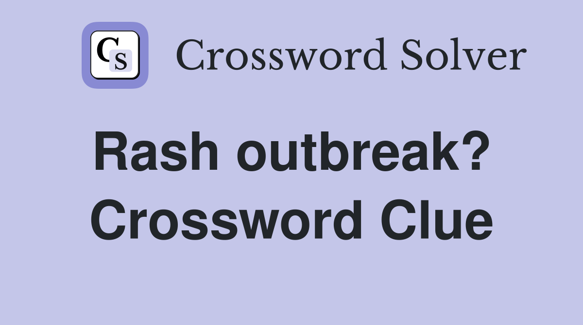 Rash outbreak?  Crossword Clue