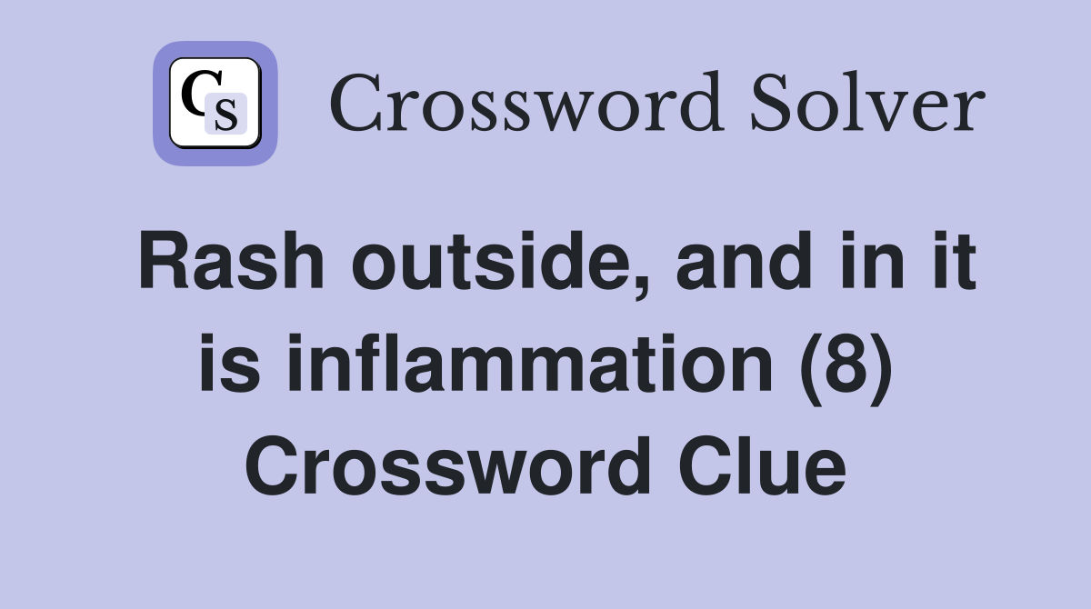 Rash outside, and in it is inflammation (8) Crossword Clue
