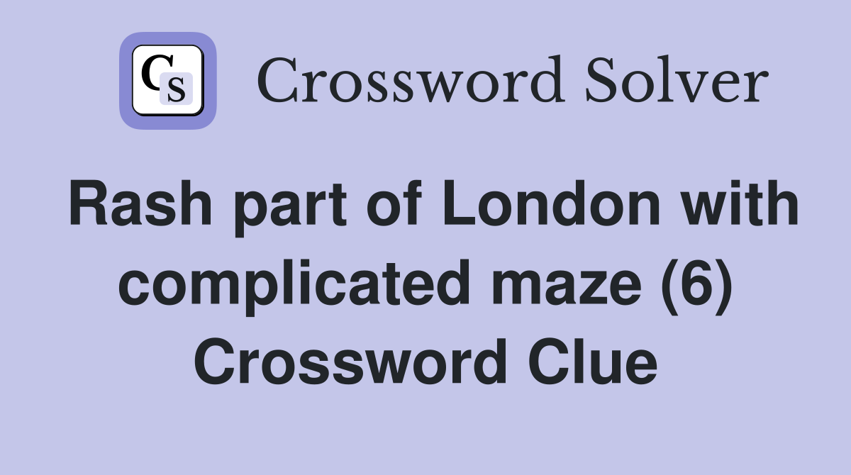 Rash part of London with complicated maze (6) Crossword Clue