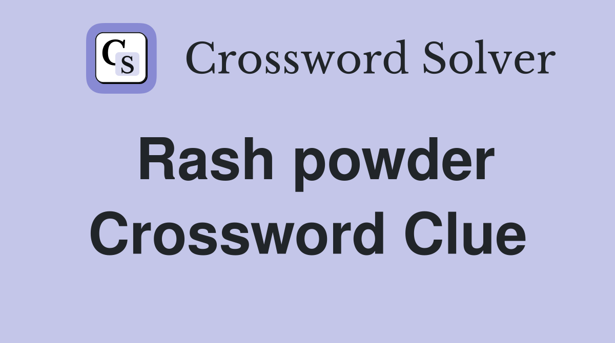 Rash powder Crossword Clue