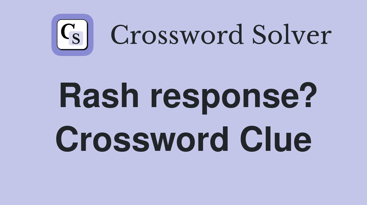 Rash response? Crossword Clue