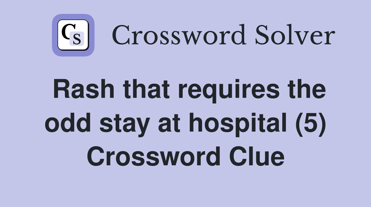Rash that requires the odd stay at hospital (5) Crossword Clue