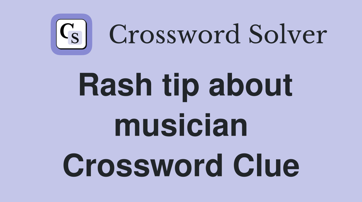 Rash tip about musician Crossword Clue