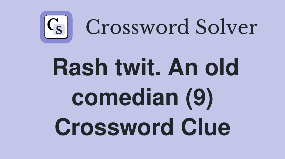 Rash twit. An old comedian (9) Crossword Clue