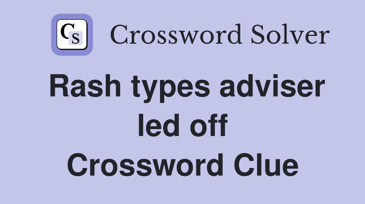 Rash types adviser led off Crossword Clue