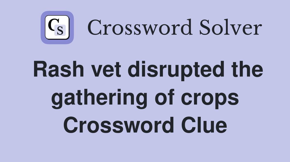 Rash vet disrupted the gathering of crops Crossword Clue