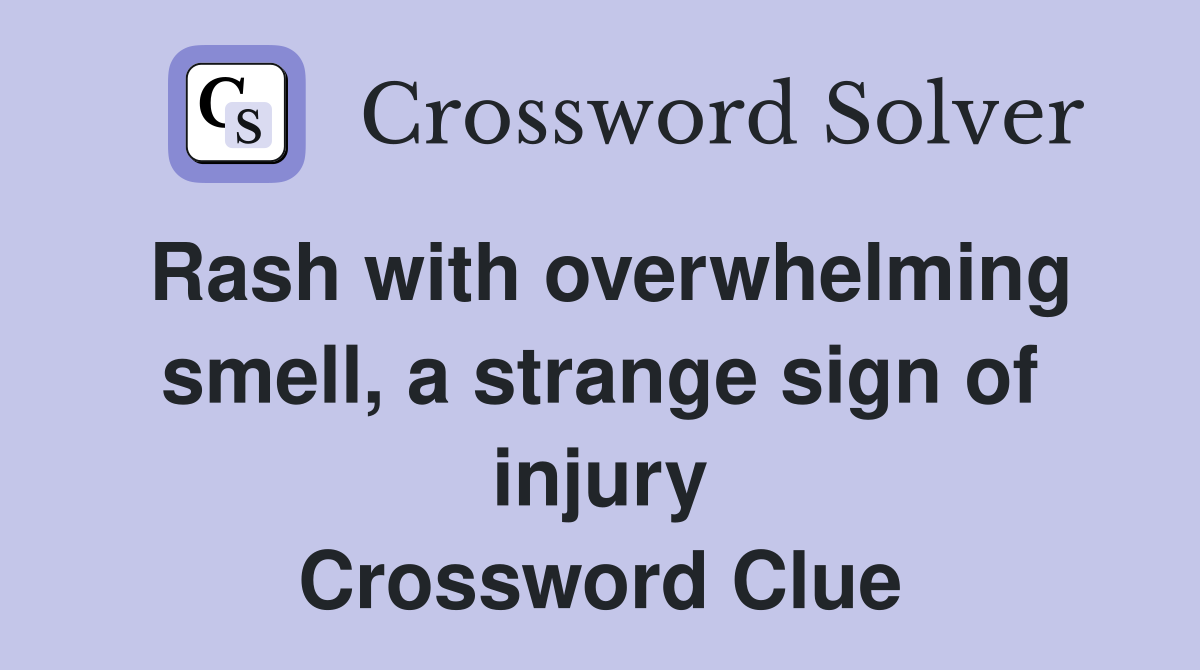 Rash with overwhelming smell, a strange sign of injury Crossword Clue