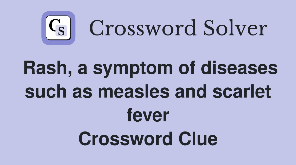 Rash, a symptom of diseases such as measles and scarlet fever Crossword Clue