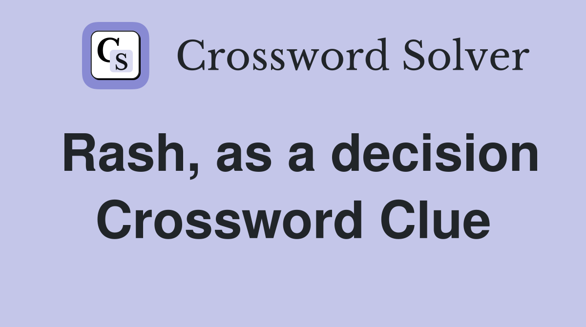 Rash, as a decision Crossword Clue