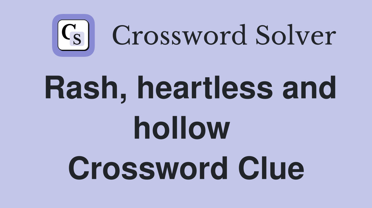 Rash, heartless and hollow  Crossword Clue