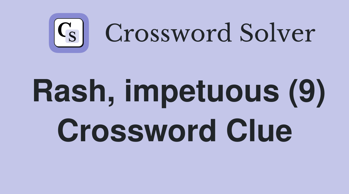 Rash, impetuous (9) Crossword Clue