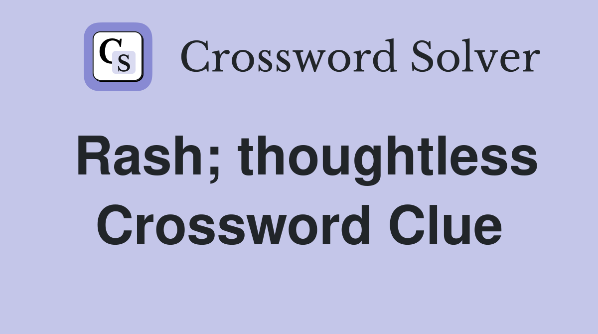 Rash; thoughtless Crossword Clue