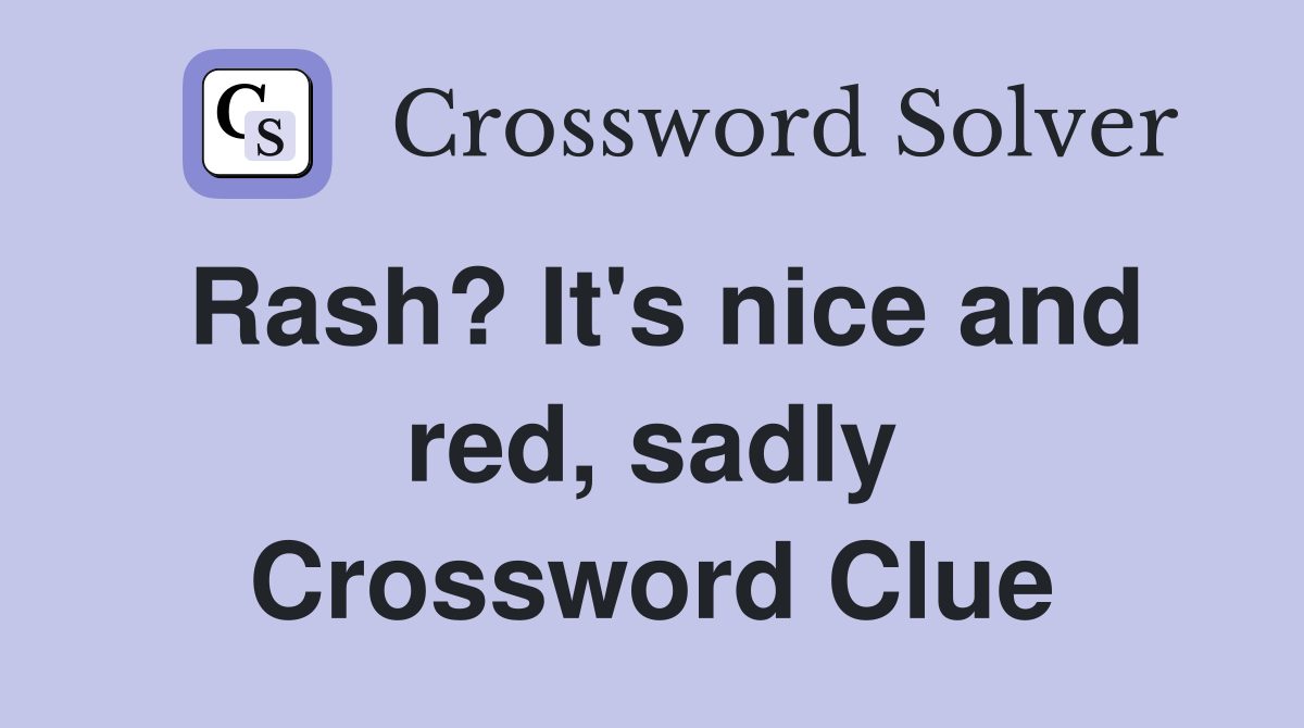 Rash? It's nice and red, sadly Crossword Clue