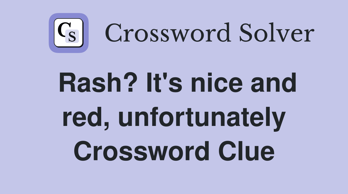 Rash? It's nice and red, unfortunately Crossword Clue