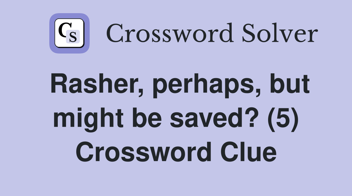 Rasher, perhaps, but might be saved? (5) Crossword Clue